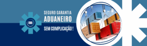 seguro garantia e fiança bancária em operações aduaneiras